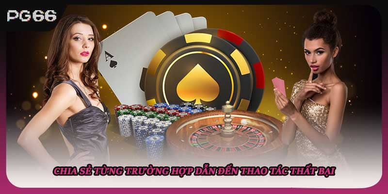 Chia sẻ từng trường hợp dẫn đến thao tác thất bại Chia sẻ từng trường hợp dẫn đến thao tác thất bại