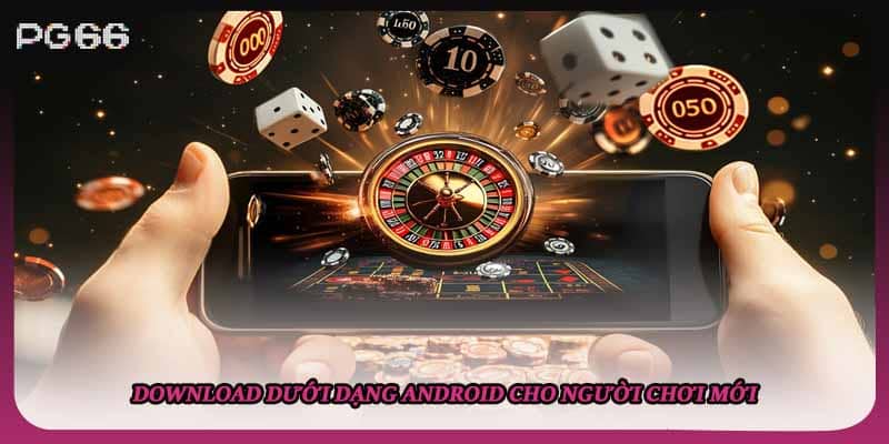 Download dưới dạng Android cho người chơi mới Download dưới dạng Android cho người chơi mới