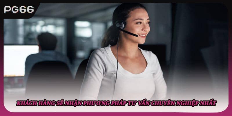 Khách hàng sẽ nhận phương pháp tư vấn chuyên nghiệp nhất Khách hàng sẽ nhận phương pháp tư vấn chuyên nghiệp nhất