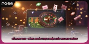 Tải App PG66 - Từng Bước Thực Hiện Siêu Nhanh Chóng