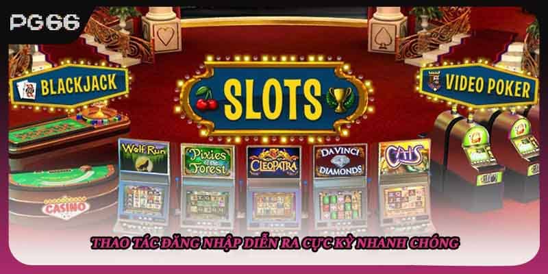 Thao tác đăng nhập diễn ra cực kỳ nhanh chóng Thao tác đăng nhập diễn ra cực kỳ nhanh chóng