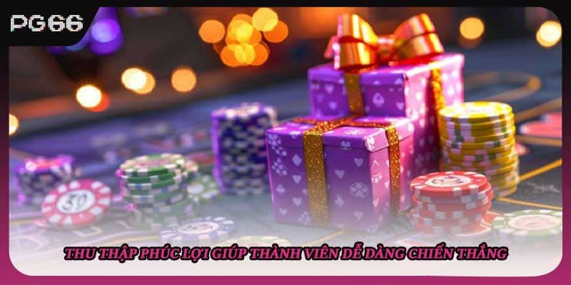 Thu thập phúc lợi giúp thành viên dễ dàng chiến thắng Thu thập phúc lợi giúp thành viên dễ dàng chiến thắng