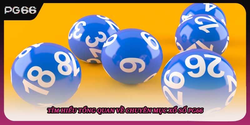 Tìm hiểu tổng quan về chuyên mục xổ số PG66